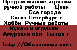 Продам мягкие игрушки ручной работы.  › Цена ­ 1 500 - Все города, Санкт-Петербург г. Хобби. Ручные работы » Куклы и игрушки   . Амурская обл.,Тында г.